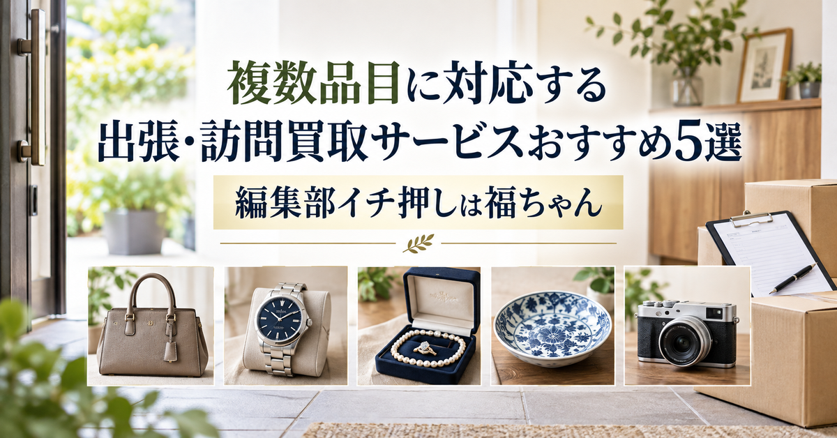 複数品目に対応する出張・訪問買取サービスおすすめ5選|編集部イチ押しは福ちゃん